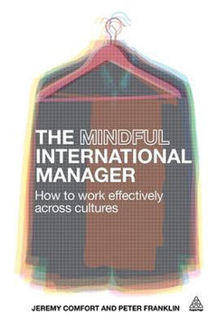 The Mindful International Manager: How to Work Effectively Across Cultures - Jeremy Comfort & Peter Franklin