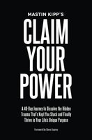 Claim Your Power: A 40-Day Journey to Dissolve the Hidden Blocks That Keep You Stuck and Finally Thrive in Your Life's Unique Purpose - Mastin Kipp