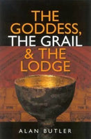 The Goddess, the Grail & the Lodge - Alan Butler