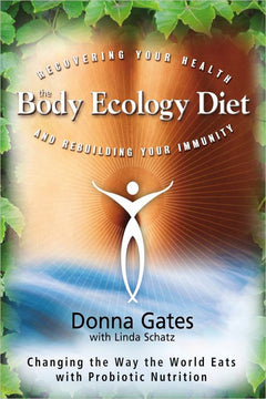 The Body Ecology Diet: Recovering Your Health and Rebuilding Your Immunity - Donna Gates
