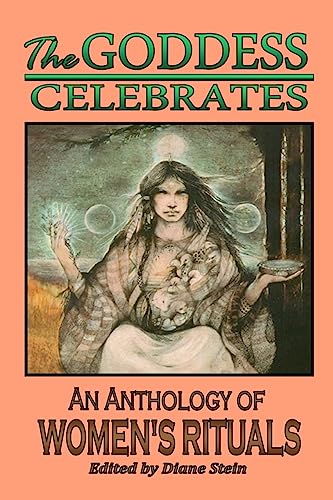 The Goddess Celebrates: An Anthology of Women's Rituals - Diane Stein