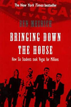 Bringing Down the House: The Inside Story of Six M. I. T. Students Who Took Vegas for Millions - Ben Mezrich