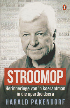 Stroomop: Herinneringe van 'n koerantman in die apartheidsera - Harald Pakendorf