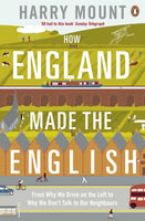 How England Made the English: From why We Drive on the Left to why We Don't Talk to Our Neighbours - Harry Mount