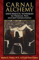 Carnal Alchemy: Sado-Magical Techniques for Pleasure, Pain, and Self-Transformation - Stephen E. Flowers & Crystal Dawn Flowers