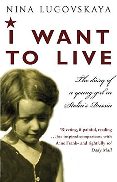I Want to Live: The Diary of a Young Girl in Stalin's Russia - Nina Lugovskaia