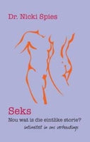 Seks, nou wat is die eintlike storie?: intimiteit in ons verhoudings - Nicoline Spies