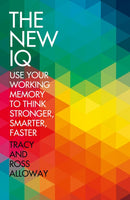 The New IQ: Use Your Working Memory to Think Stronger, Smarter, Faster - Tracey Alloway & Ross Alloway