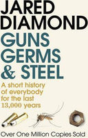Guns, Germs and Steel: A Short History of Everybody for the Last 13,000 Years - Jared M. Diamond
