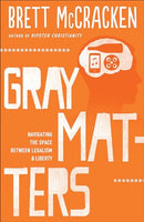 Gray Matters: Navigating the Space between Legalism and Liberty - Brett McCracken