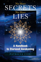 No More Secrets, No More Lies: A Handbook to Starseed Awakening - Patricia Cori