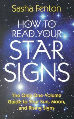 How to Read Your Star Signs: The Only One-Volume Guide to Your Sun, Moon, and Rising Signs - Sasha Fenton