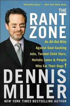 The Rant Zone: An All-Out Blitz Against Soul-Sucking Jobs, Twisted Child Stars, Holistic Loons, and People Who Eat Their Dogs! Dennis Miller