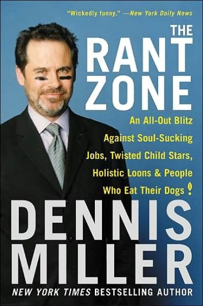 The Rant Zone: An All-Out Blitz Against Soul-Sucking Jobs, Twisted Child Stars, Holistic Loons, and People Who Eat Their Dogs! Dennis Miller