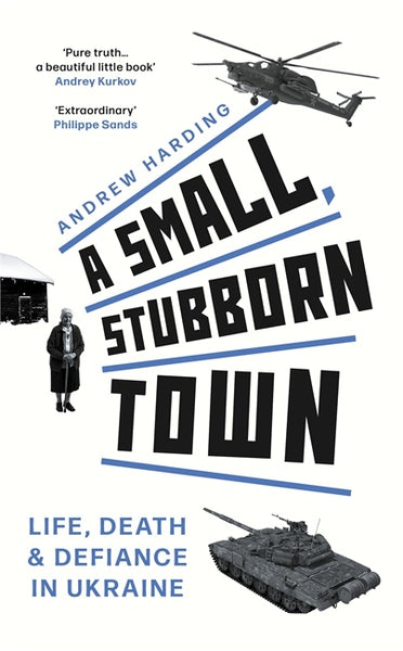 A Small, Stubborn Town: Life, Death and Defiance in Ukraine - Andrew Harding
