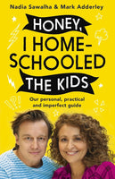 Honey, I Homeschooled the Kids: Our Personal, Practical and Imperfect Guide - Nadia Sawalha & Mark Adderley