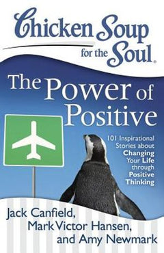Chicken Soup for the Soul: The Power of Positive - Jack Canfield & M Victor H & A Newmark