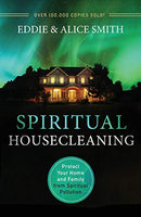 Spiritual Housecleaning: Protect Your Home and Family from Spiritual Pollution - Eddie Smith & Alice Smith