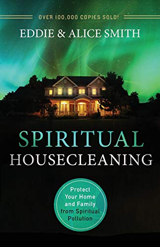 Spiritual Housecleaning: Protect Your Home and Family from Spiritual Pollution - Eddie Smith & Alice Smith