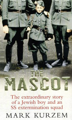 The Mascot: The Extraordinary Story of a Young Jewish Boy and an SS Extermination Squad - Mark Kurzem