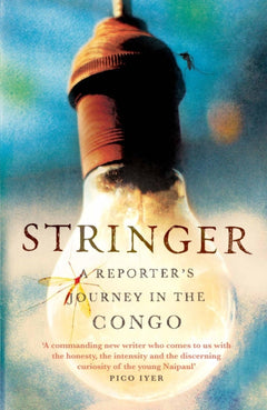 Stringer A Reporter's Journey in the Congo Anjan Sundaram