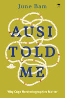 Ausi Told Me: Why Cape Herstoriographies Matter - June Bam