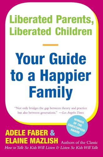 Liberated Parents, Liberated Children: Your Guide to a Happier Family - Adele Faber & Elaine Mazlish
