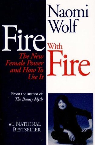 Fire with Fire: The New Female Power and How to Use It - Naomi Wolf