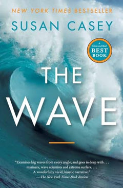 The Wave: In Pursuit of the Pursuit of the Rogues, Freaks and Giants of the Ocean - Susan Casey