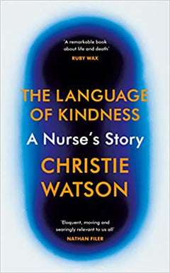 The Language of Kindness: A Nurse's Story - Christie Watson