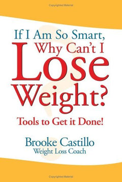 If I'm So Smart, Why Can't I Lose Weight?: Tools to Get It Done - Brooke Castillo