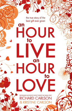 An Hour to Live, an Hour to Love: The True Story of the Best Gift Ever Given Richard Carlson & Kristine Carlson
