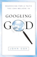 Googling God: Searching for a Faith You Can Believe In John Cox