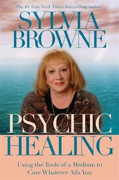 Psychic Healing: Using the Tools of a Medium to Cure Whatever Ails You - Sylvia Browne