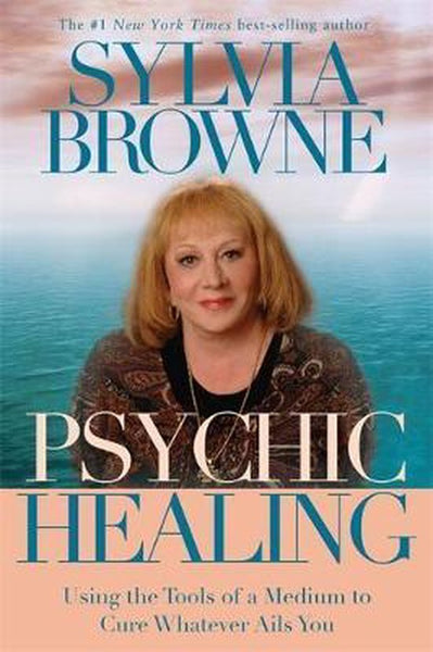Psychic Healing: Using the Tools of a Medium to Cure Whatever Ails You - Sylvia Browne