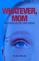 Whatever, Mom: Body Piercings and Other Power Struggles - Dr Linda Friedland