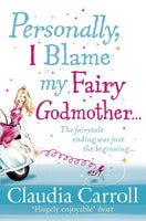 Personally, I Blame My Fairy Godmother Claudia Carroll