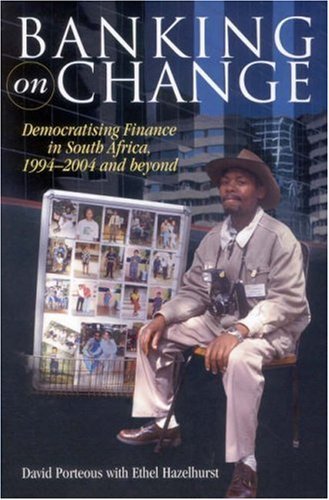 Banking on Change: Democratising Finance in South Africa 1994-2004 - David Porteous & Ethel Hazelhurst
