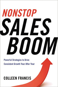 Nonstop Sales Boom: Powerful Strategies to Drive Consistent Sales Growth Year After Year - Colleen Francis