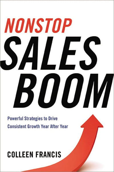 Nonstop Sales Boom: Powerful Strategies to Drive Consistent Sales Growth Year After Year - Colleen Francis