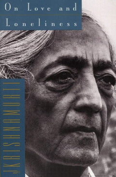 On Love and Loneliness - Jiddu Krishnamurti
