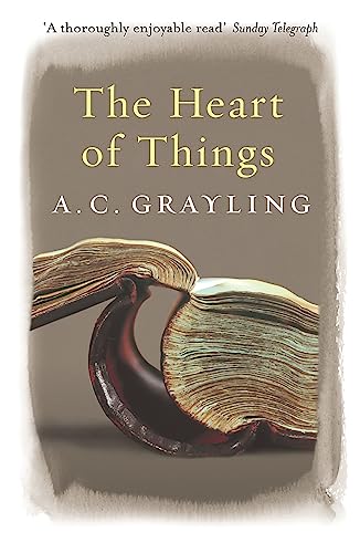 The Heart of Things: Applying Philosophy to the 21st Century - A. C. Grayling