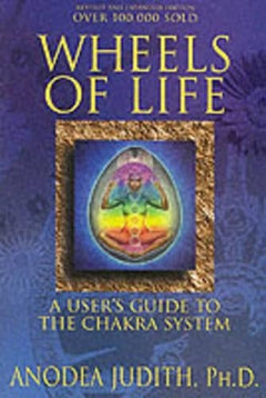 Wheels of Life: A User's Guide to the Chakra System - Anodea Judith