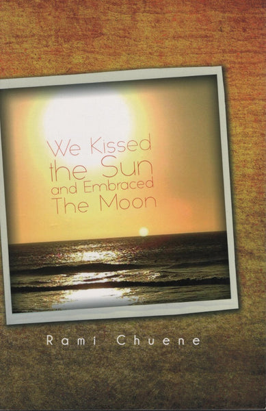 We Kissed The Sun And Embraced The Moon - Rami Chuene