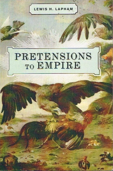 Pretensions to empire Lewis H Lapham