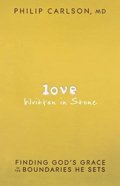 Love Written in Stone: Finding God's Grace in the Boundaries He Sets Philip M. Carlson