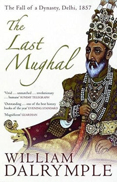 The Last Mughal: The Fall of a Dynasty, Delhi, 1857 - William Dalrymple