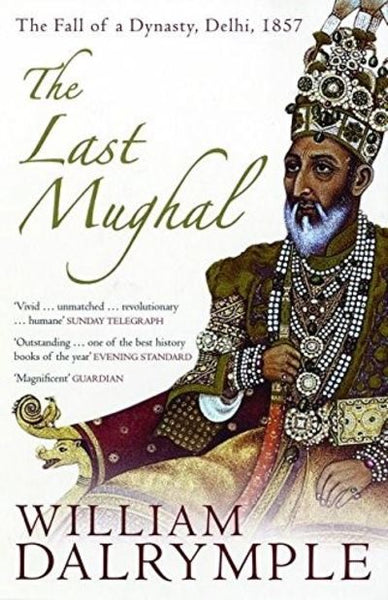The Last Mughal: The Fall of a Dynasty, Delhi, 1857 - William Dalrymple