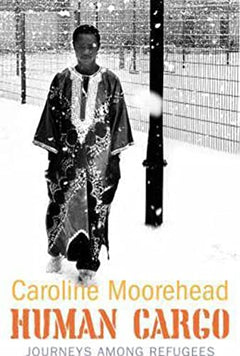 Human Cargo: A Journey Among Refugees - Caroline Moorehead