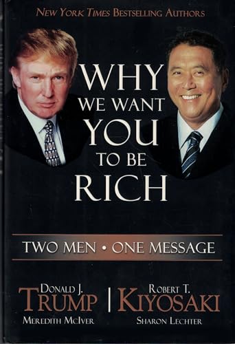 Why We Want You to be Rich: Two Men, One Message - Donald Trump & Robert T. Kiyosaki
